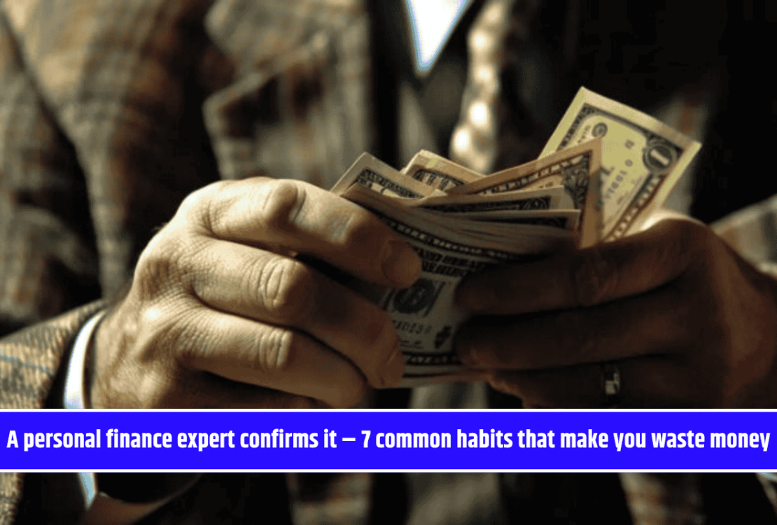 A personal finance expert confirms it – 7 common habits that make you waste money