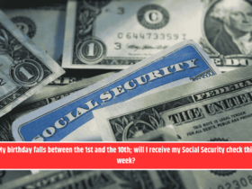 My birthday falls between the 1st and the 10th; will I receive my Social Security check this week?
