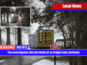 The investigation into the death of an Oregon lady continues