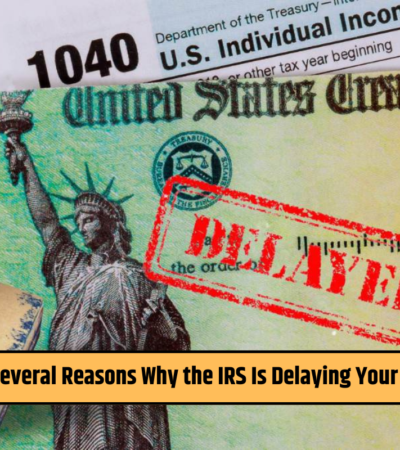 There Are Several Reasons Why the IRS Is Delaying Your Tax Refund