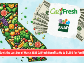Today’s the Last Day of March 2025 CalFresh Benefits: Up to $1,756 for Families