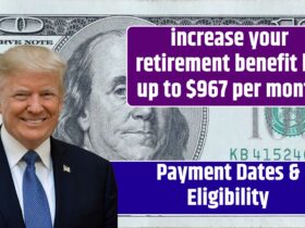 increase your retirement benefit by up to $967 per month